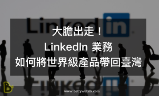 大膽出走！LinkedIn 業務如何將世界級產品帶回臺灣
